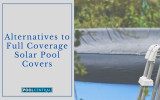 Alternatives to Full Coverage Solar Pool Covers