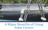 4 Major Benefits of Using Solar Covers