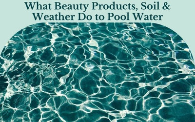 What Beauty Products, Soil, and Weather Do to Pool Water