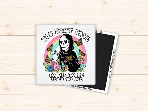 You Don't Have To Die To Be Dead To Me