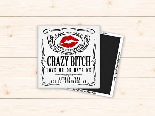 100% Certified Crazy Bitch - Love Me or Hate Me - Either Way You'll Remember Me