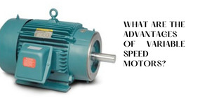 What Are The Advantages of Variable Speed Motors?