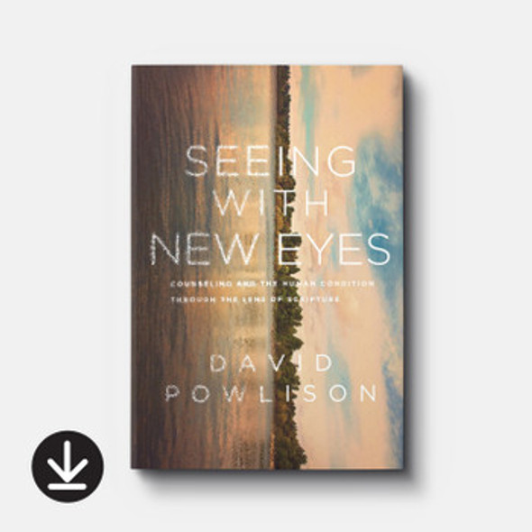 Seeing with New Eyes: Counseling and the Human Condition Through the Lens of Scripture (eBook)