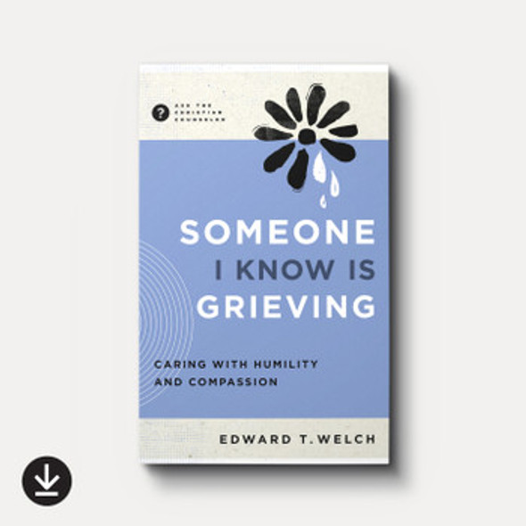 Someone I Know Is Grieving: Responding with Humility and Compassion (eBook)