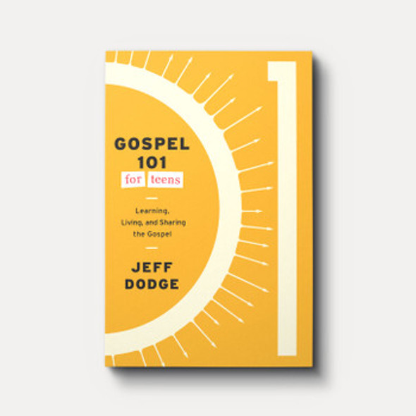 Gospel 101 for Teens: Learning, Living, and Sharing the Gospel