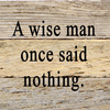 A wise man once said nothing... Wall Sign - 06WISE-WR