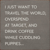 I just want to travel the world, overspend at target, and... - S002084B002469P001661V000