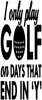 I ONLY GOLF ON DAY'S THAT END IN Y