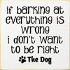 If Barking At Everything Is Wrong I Don't Want To Be Right