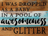 I Was Dropped As A Baby In A Pool Of Awe... Wall Sign