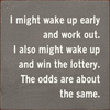 I Might Wake Up Early and Work Out. I Also Might Wake Up and - S002084B002469P001742V000