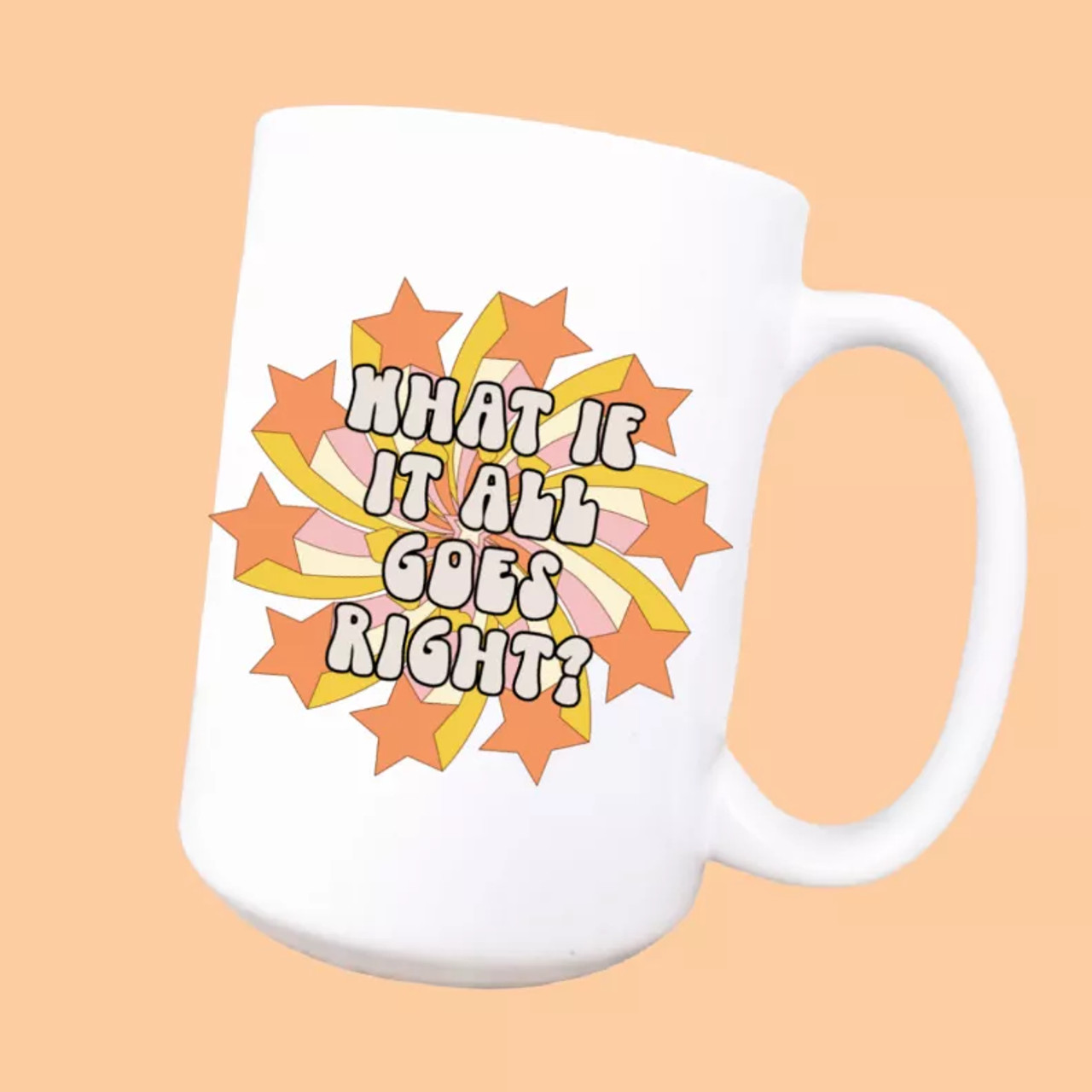 What if it all goes right ceramic coffee mug
