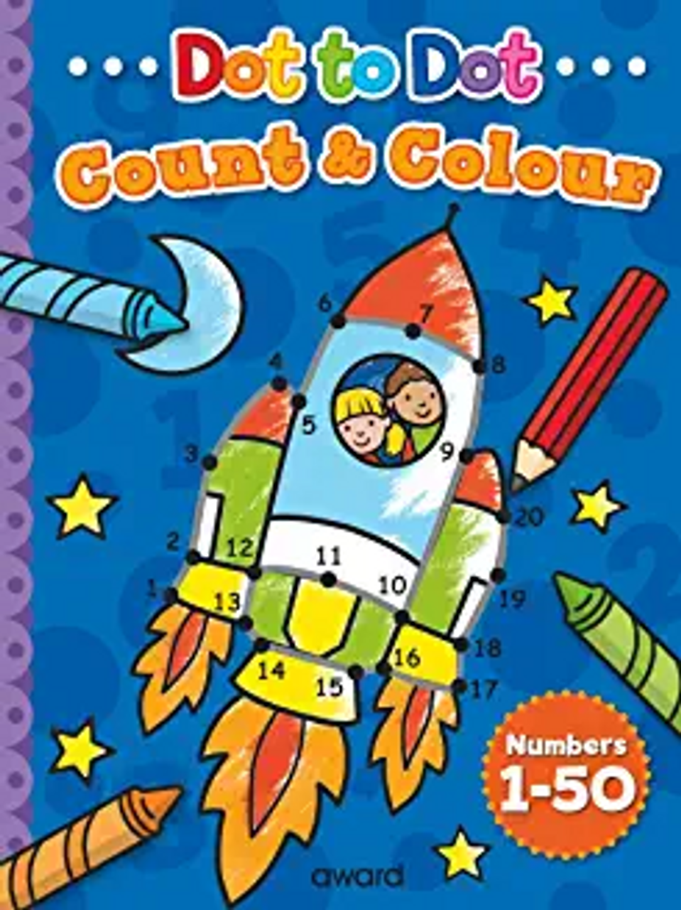 Dot to Dot COUNT & COLOUR - Complete the hidden pictures (Age (Age 4+) Dot to Dot COUNT & COLOUR - Complete the hidden pictures (Age (Age 4+)