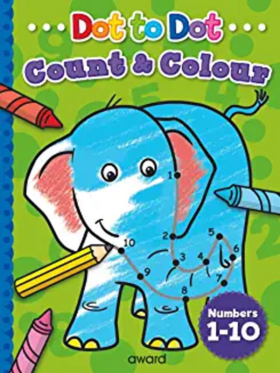 Dot to Dot COUNT & COLOUR - Complete the hidden pictures (Age (Age 4+) Dot to Dot COUNT & COLOUR - Complete the hidden pictures (Age (Age 4+)