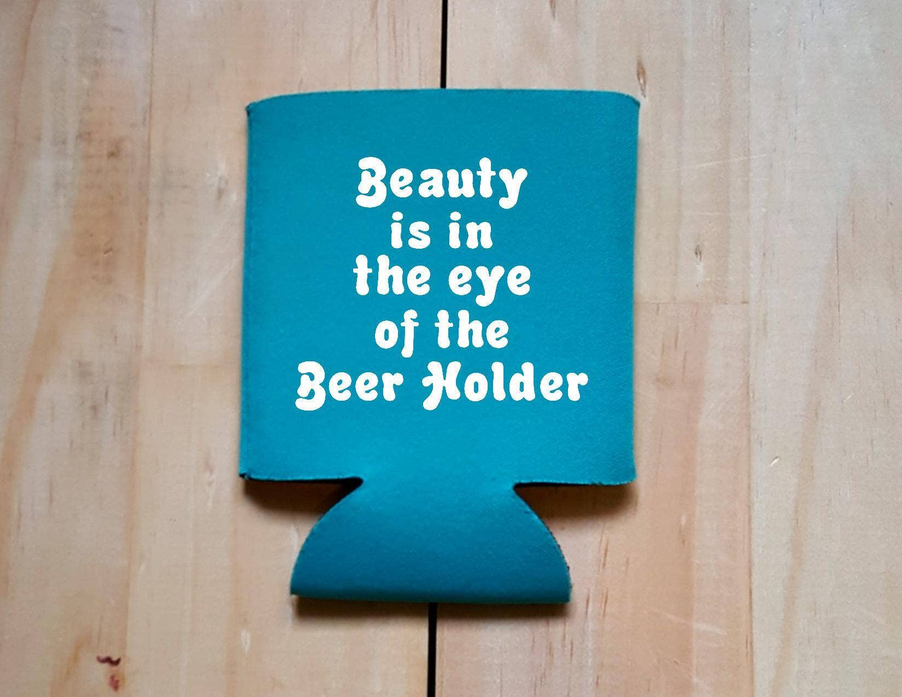 Beauty is in the eye of the beer holder Coozie