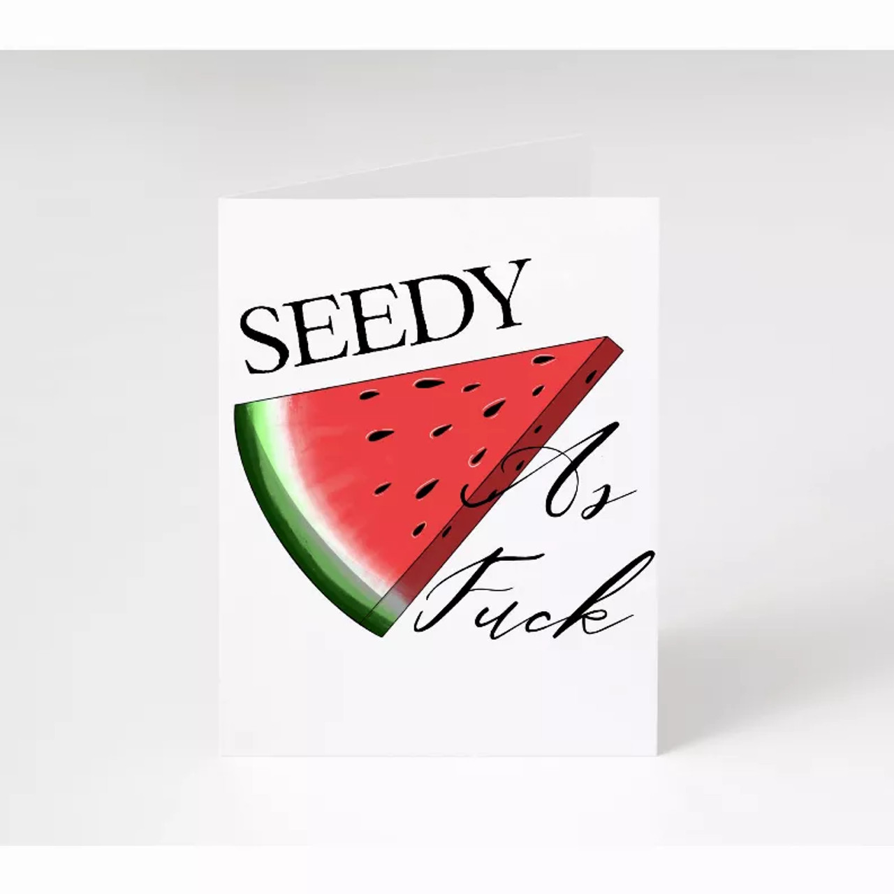 Seedy As Fuck Watermelon Card