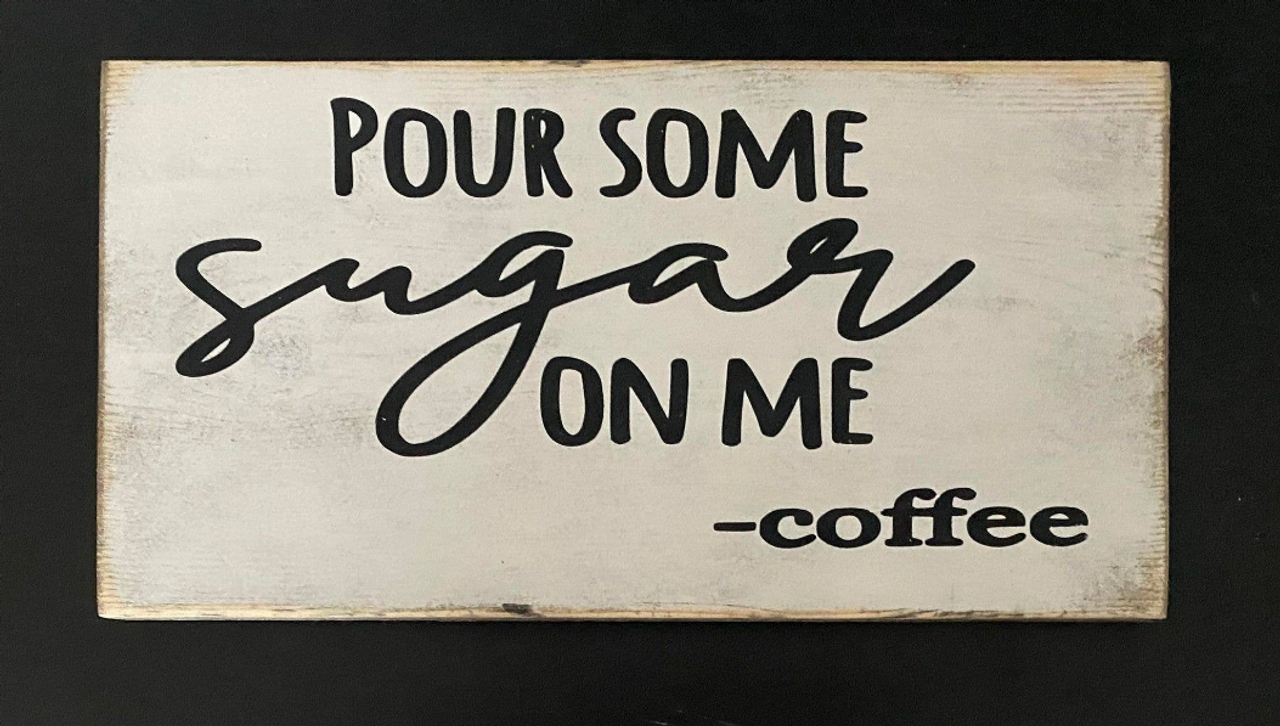 POUR SOME SUGAR ON ME -COFFEE
