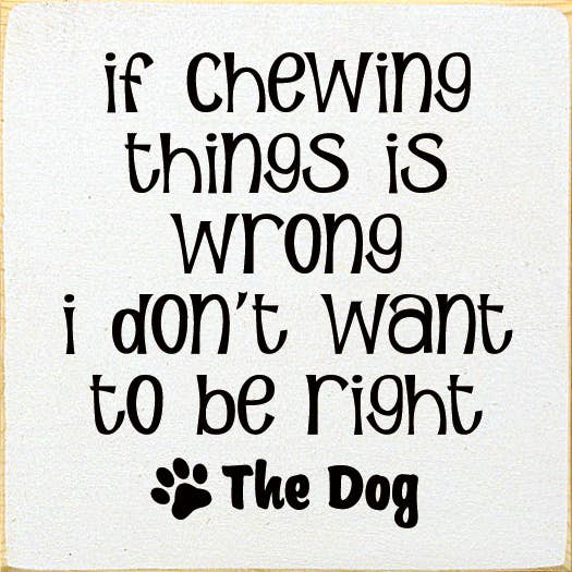 If Chewing Things Is Wrong I Don't Want To Be Right- The Dog - S002084B002469P001885V000