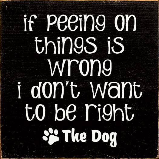 If Peeing On Things Is Wrong I Don't Want To Be Right - S002084B002469P001915V000