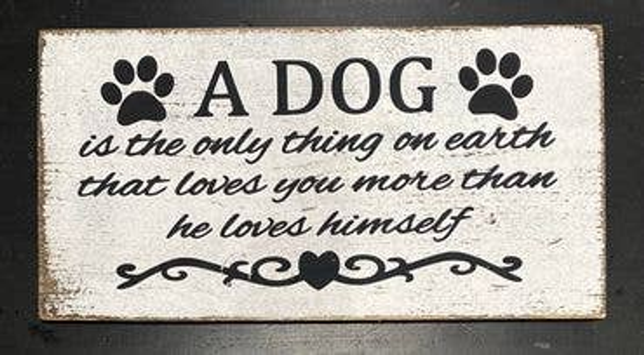 Dog Is The Only Thing On Earth That Loves You More Than He Loves Himself - S001724B002182P000203V002