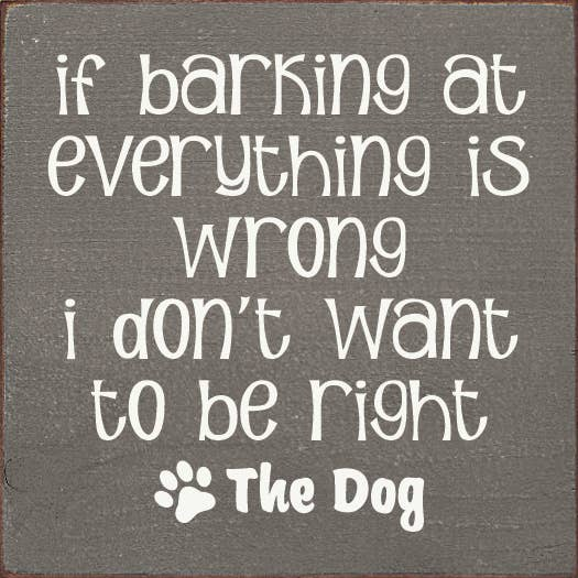 If Barking At Everything Is Wrong I Don't Want To Be Right - S002084B002469P001875V000