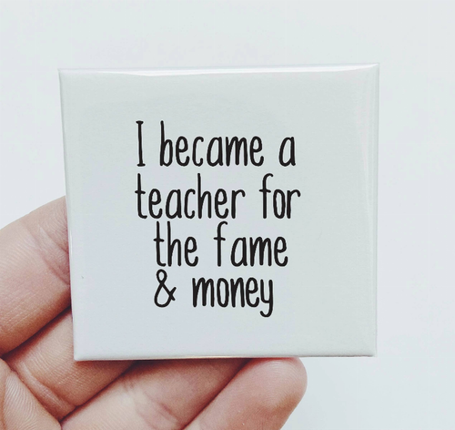 I Became A Teacher For The Fame And Money Magnet