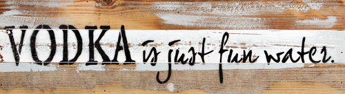 Vodka is just fun water... Wall Sign