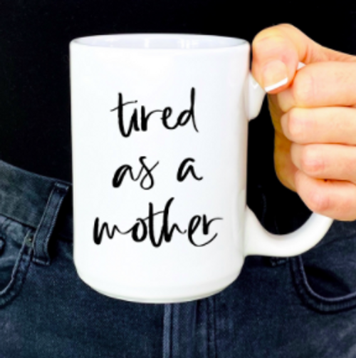Tired as a mother ceramic coffee mug