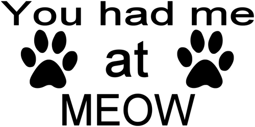 YOU HAD ME AT MEOW YOU HAD ME AT MEOW