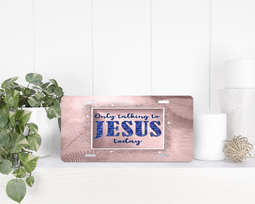 only talking to jesus today License Plate