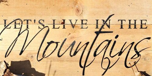 Let's live in the Mountains... Wall Sign