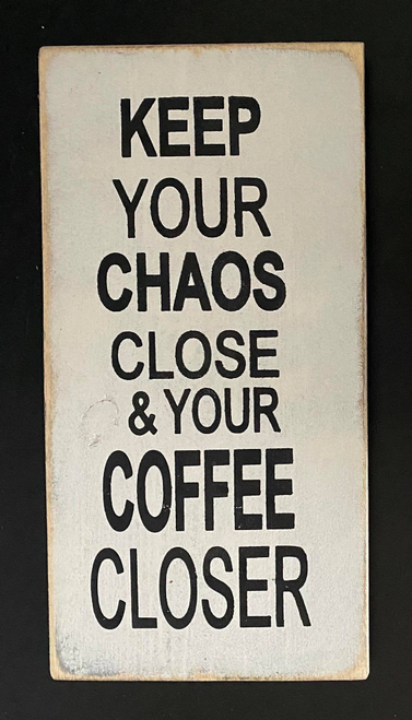 KEEP YOUR CHAOS CLOSE AND YOUR COFFEE CLOSER - 172400001242