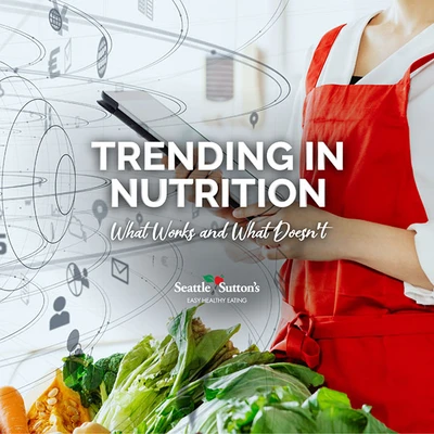 Trending in Nutrition: What's Worth your Time and What's Not