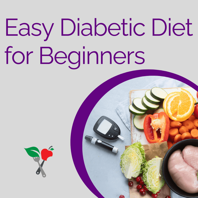 Easy Diabetic Diet for Beginners: 4 Tips &Tricks