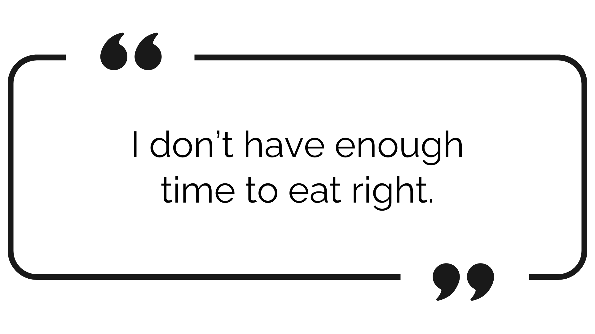 I don't have enough time to eat right.