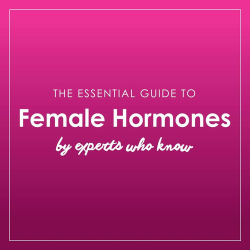 The Essential Guide to Female Hormones by experts who know