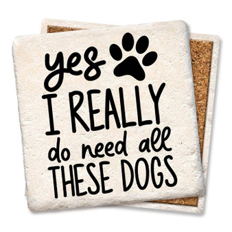 Coaster made of absorbent stone & cork back printed with Yes I really do need all these dogs