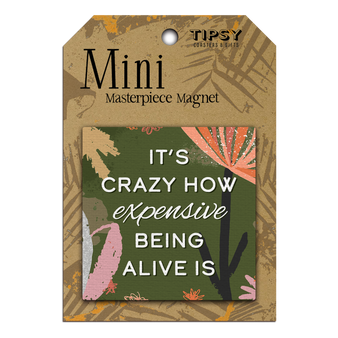 It's Crazy How Expensive Being Alive Is Mini Masterpiece Magnet