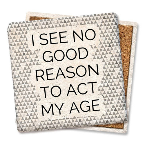 Coaster made of absorbent stone & cork back printed with I see no good reason to act my age