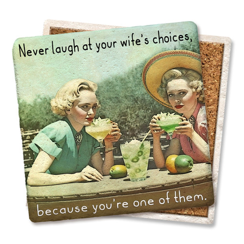 Coaster made of absorbent stone & cork back printed with Never laugh at your wife's choices, because you're one of them