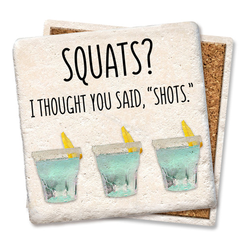 Coaster made of absorbent stone & cork back printed with Squats? I thought you said Shots.