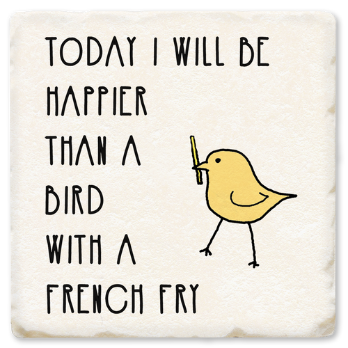 Coaster made of absorbent ceramic & cork back printed with today I will be happier than a bird with a french fry
