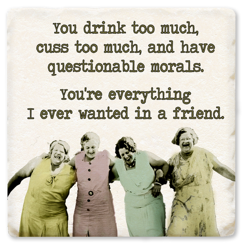 Coaster made of absorbent ceramic & cork back printed with you drink too much, cuss too much, and have questionable morals