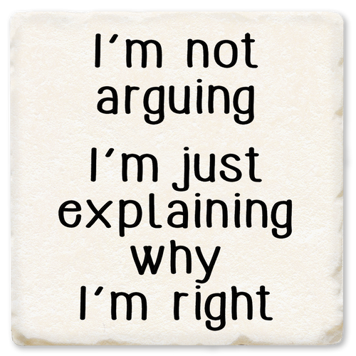 Coaster made of absorbent ceramic & cork back printed with I'm not arguing, I'm just explaining why I'm right