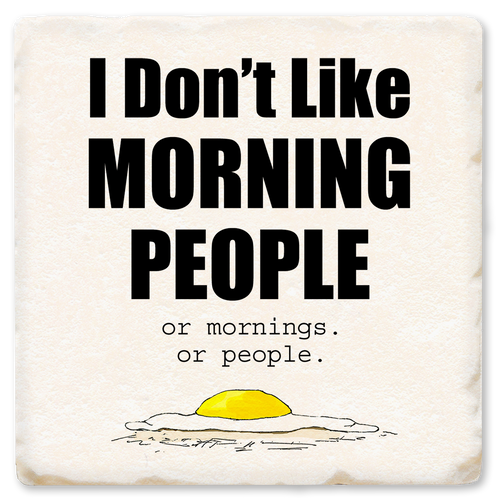Coaster made of absorbent ceramic & cork back printed with I don't like morning people. Or mornings. Or people.