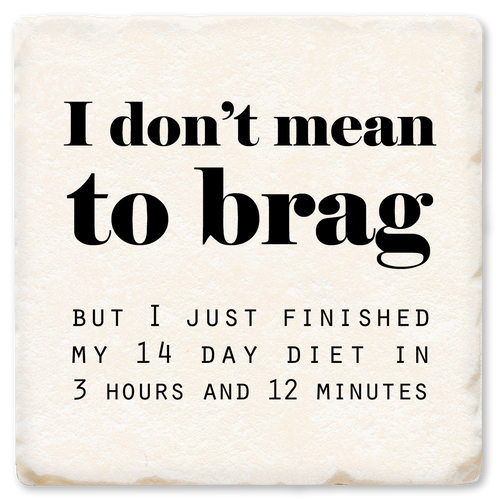 Coaster made of absorbent ceramic & cork back printed with I don't mean to brag but I just finished my 14 day diet in 3 hrs 12 min