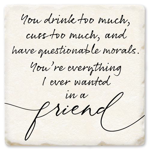 Coaster made of absorbent ceramic & cork back printed with you drink too much, cuss too much, and have questionable morals