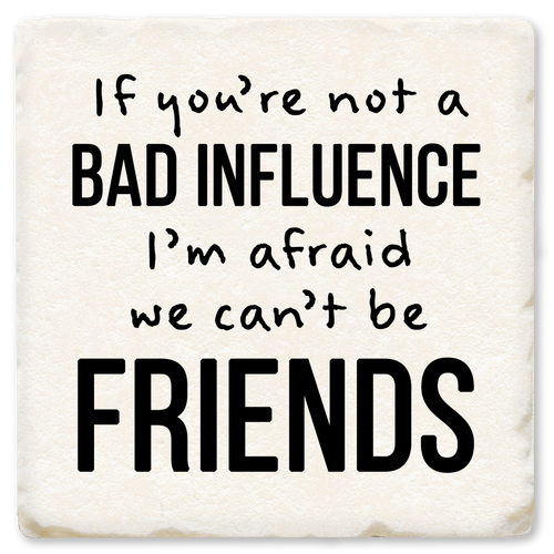 Coaster made of absorbent ceramic & cork back printed with If you're not a bad influence, I'm afraid we can't be friends