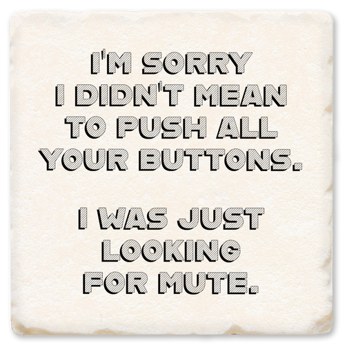 Economy coaster made of absorbent ceramic & cork back printed with I'm sorry I didn't mean to push all your buttons. I was looking for mute.