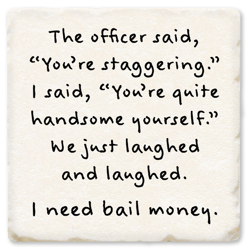 Economy coaster made of absorbent ceramic & cork back printed with funny joke. The officer said, you're staggeringI need bail money.